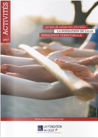 Rapport d'activités 2017 de la Fondation de Lille, Fondation Reconnue d'Utilité Publique, Territoriale et Abritante